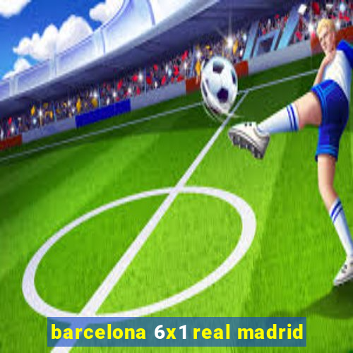 barcelona 6x1 real madrid